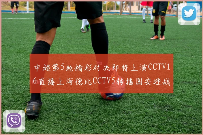 中超第5轮精彩对决即将上演CCTV16直播上海德比CCTV5转播国安迎战蓉城