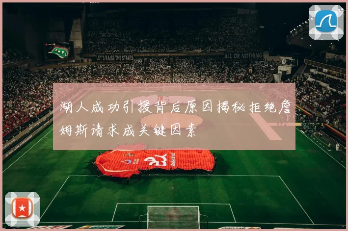 湖人成功引援背后原因揭秘拒绝詹姆斯请求成关键因素