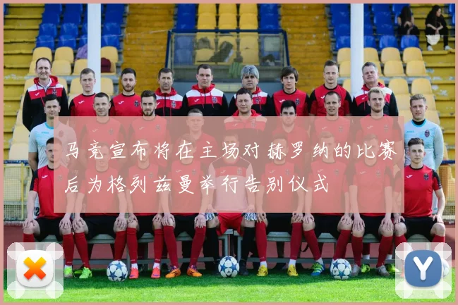 马竞宣布将在主场对赫罗纳的比赛后为格列兹曼举行告别仪式